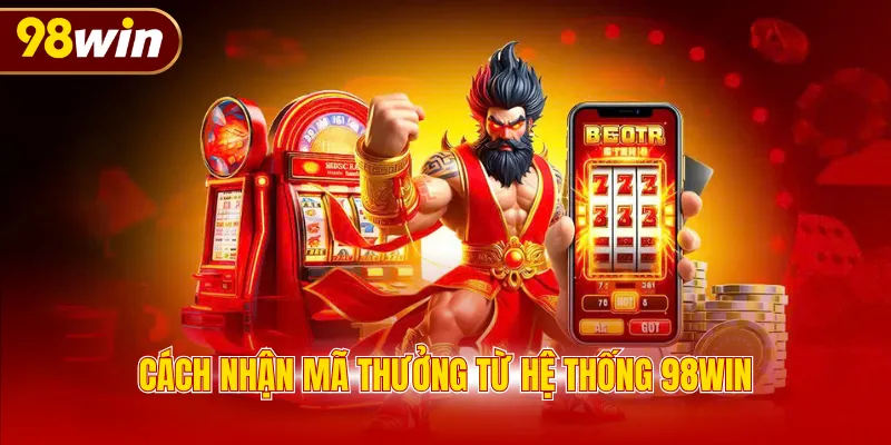 Cách nhận mã thưởng từ hệ thống 98WIN