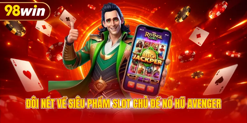 Đôi nét về siêu phẩm slot chủ đề nổ hũ Avenger