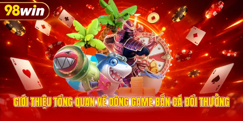 Giới thiệu tổng quan về dòng game bắn cá đổi thưởng