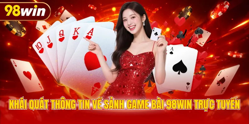 Khái quát thông tin về sảnh game bài 98WIN trực tuyến