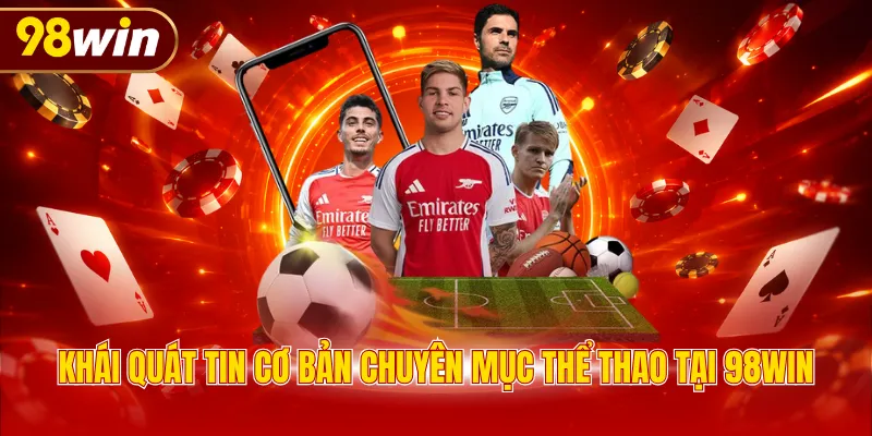 Khái quát tin cơ bản chuyên mục thể thao tại 98WIN