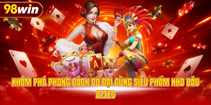 Khám phá phong cách cổ đại cùng siêu phẩm Kho báu Aztec