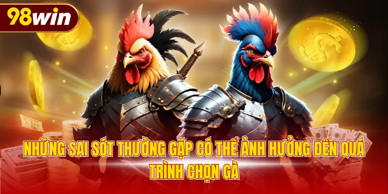 Những sai sót thường gặp có thể ảnh hưởng đến quá trình chọn gà