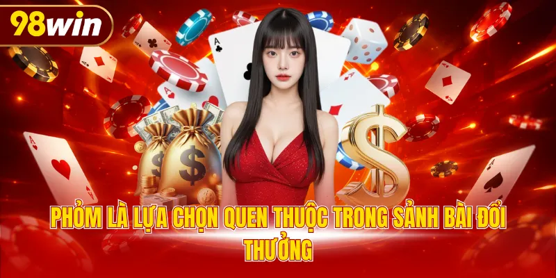 Phỏm là lựa chọn quen thuộc trong sảnh bài đổi thưởng