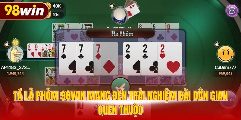 Tá lả Phỏm 98WIN mang đến trải nghiệm bài dân gian quen thuộc