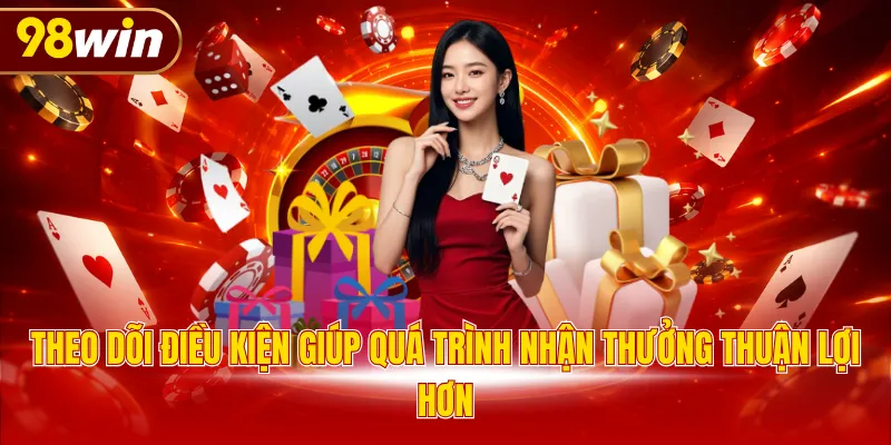 Theo dõi điều kiện giúp quá trình nhận thưởng thuận lợi hơn