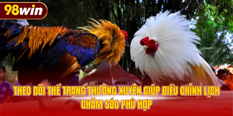 Theo dõi thể trạng thường xuyên giúp điều chỉnh lịch chăm sóc phù hợp
