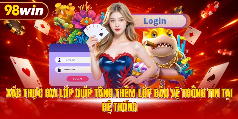 Xác thực hai lớp giúp tăng thêm lớp bảo vệ thông tin tại hệ thống